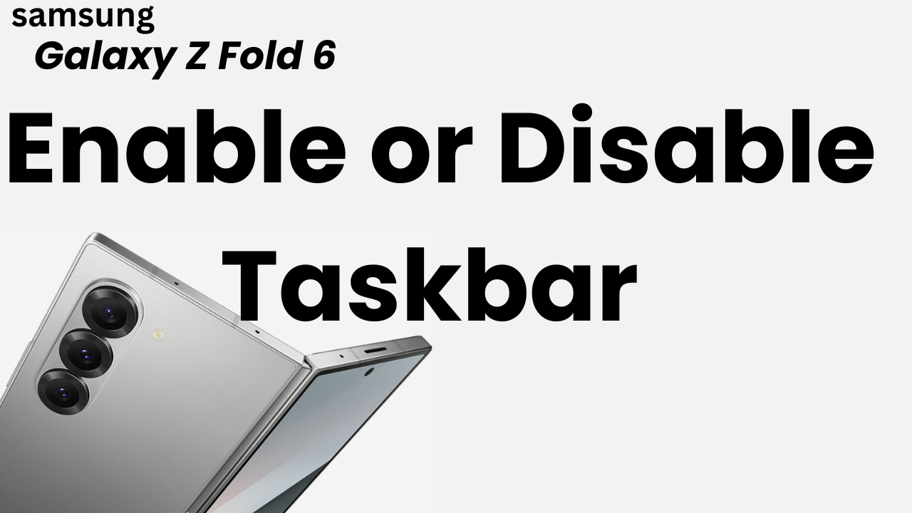 How To Enable or Disable Taskbar On Samsung Galaxy Z Fold 6 - WebPro ...