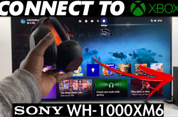 How To Connect Sony WH-1000XM6 Headphones To Xbox Series X/S/One How To Connect Sony WH-1000XM6 Headphones To Xbox Series X/S/One